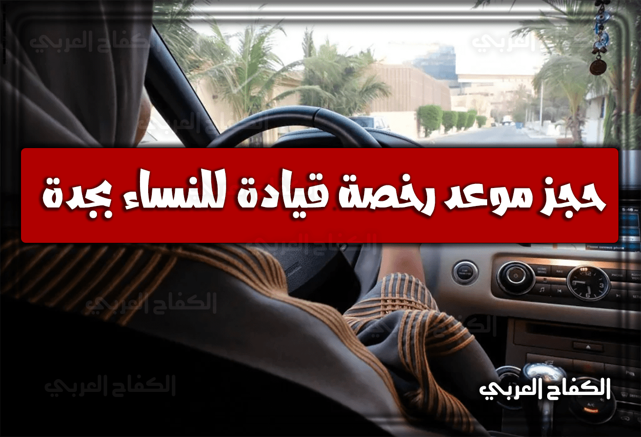 خطوات حجز موعد رخصة قيادة للنساء بجدة 2022 السعودية 1444