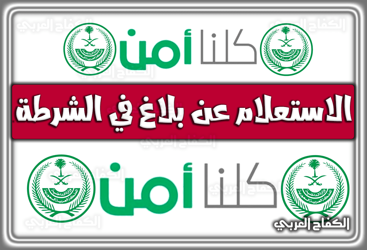 رابط الاستعلام عن بلاغ في الشرطة عبر موقع وزارة الداخلية السعودية 1443 – 2022