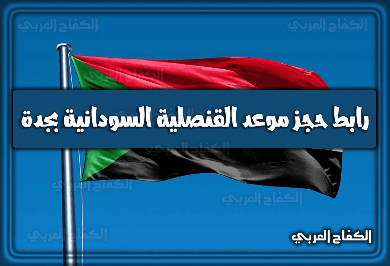 رابط حجز موعد القنصلية السودانية بجدة 2023 – 1444