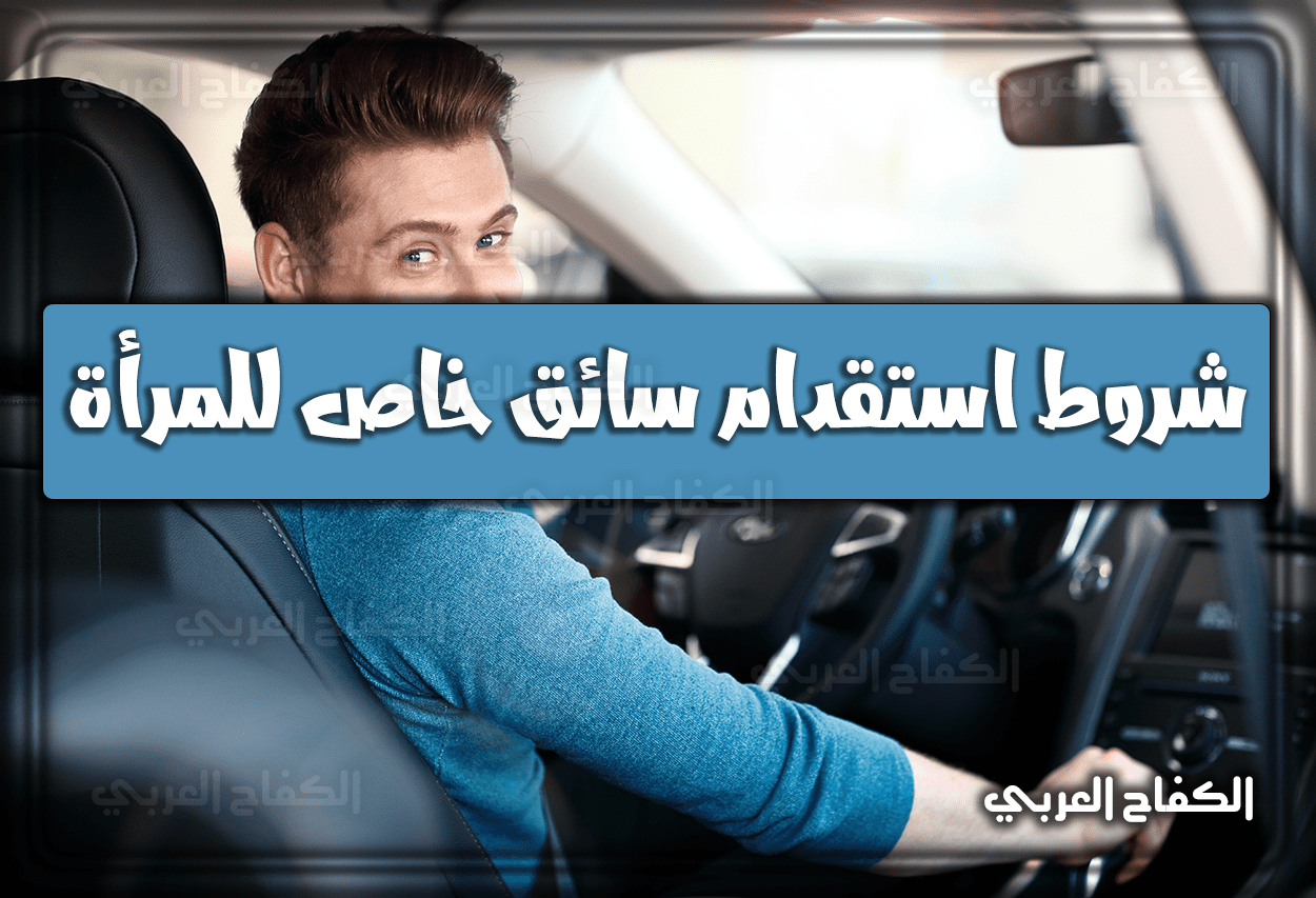 شروط استقدام سائق خاص للمرأة 2023 – 1444 في السعودية