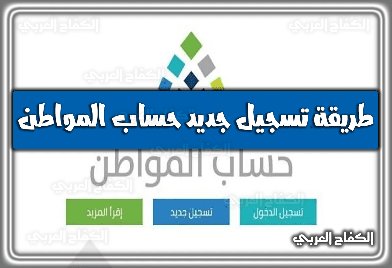 طريقة تسجيل جديد حساب المواطن 2022 السعودية 1444.. رابط تسجيل حساب المواطن