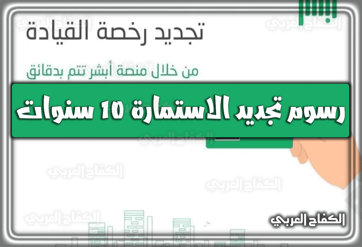 رسوم تجديد الاستمارة 10 سنوات 2023 السعودية 1444