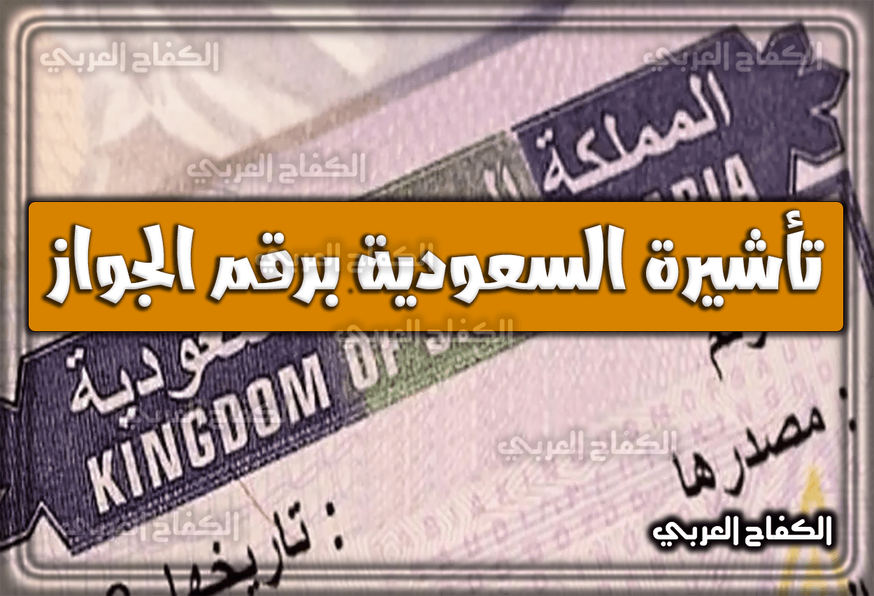 الاستعلام عن تأشيرة السعودية برقم الجواز 2023 – 1444 .. الاستعلام عن صلاحية التأشيرة