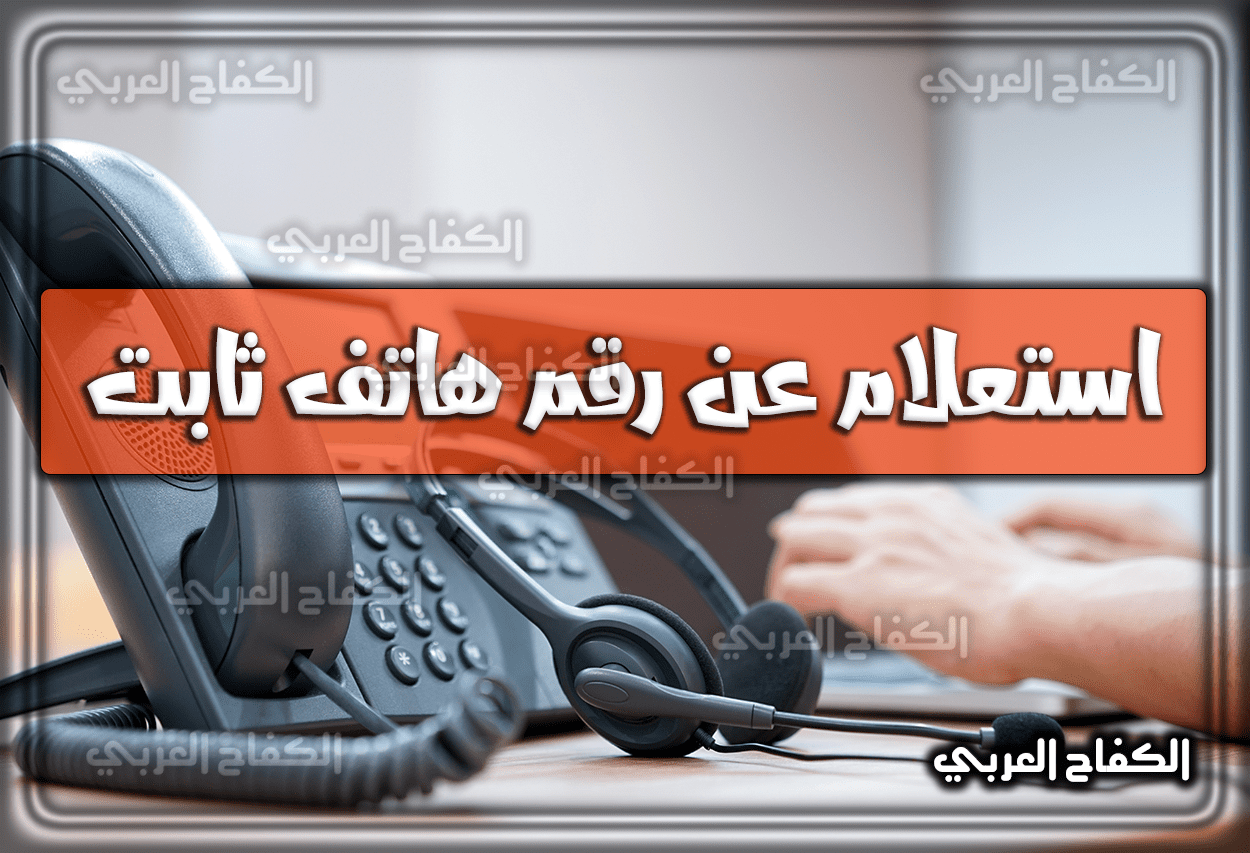 الاستعلام عن رقم هاتف ثابت في السعودية بالخطوات 1444 – 2023