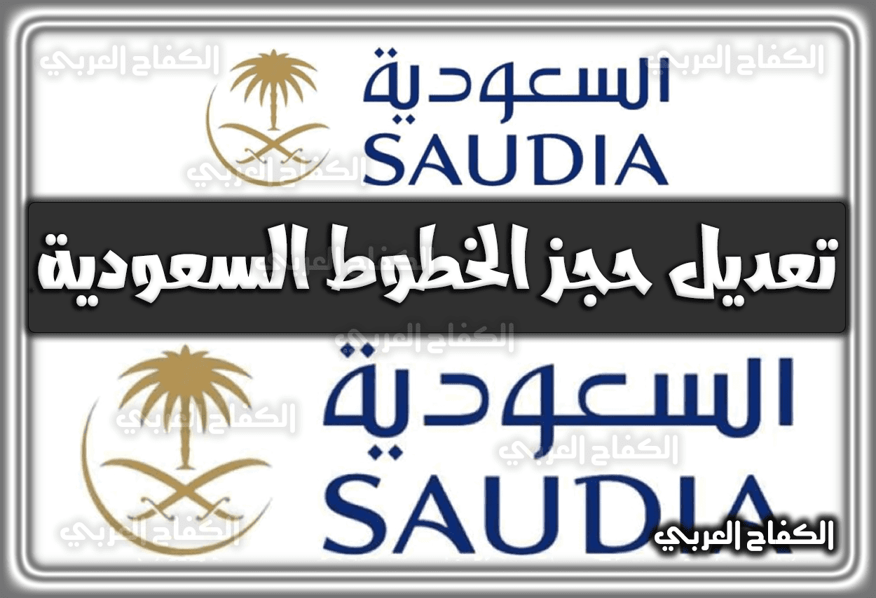 طريقة تعديل حجز الخطوط السعودية عن طريق النت.. رابط الاستعلام عن حجز برقم التذكرة 1444 السعودية 2022
