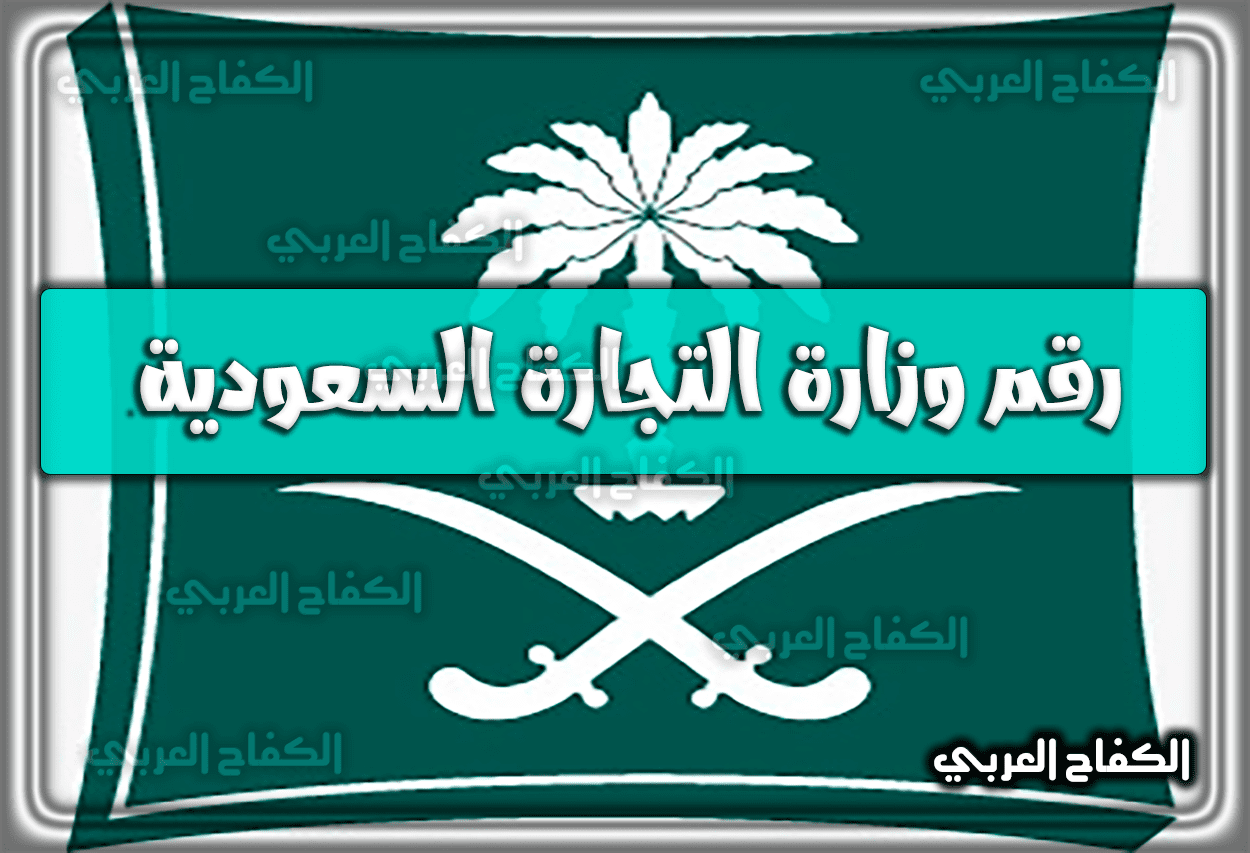 رقم وزارة التجارة السعودية .. أرقام وزارة التجارة السعودية بلاغات 1444 – 2023