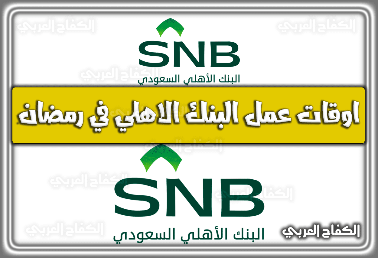 اوقات عمل البنك الاهلي في رمضان السعودية 1443 – 2022