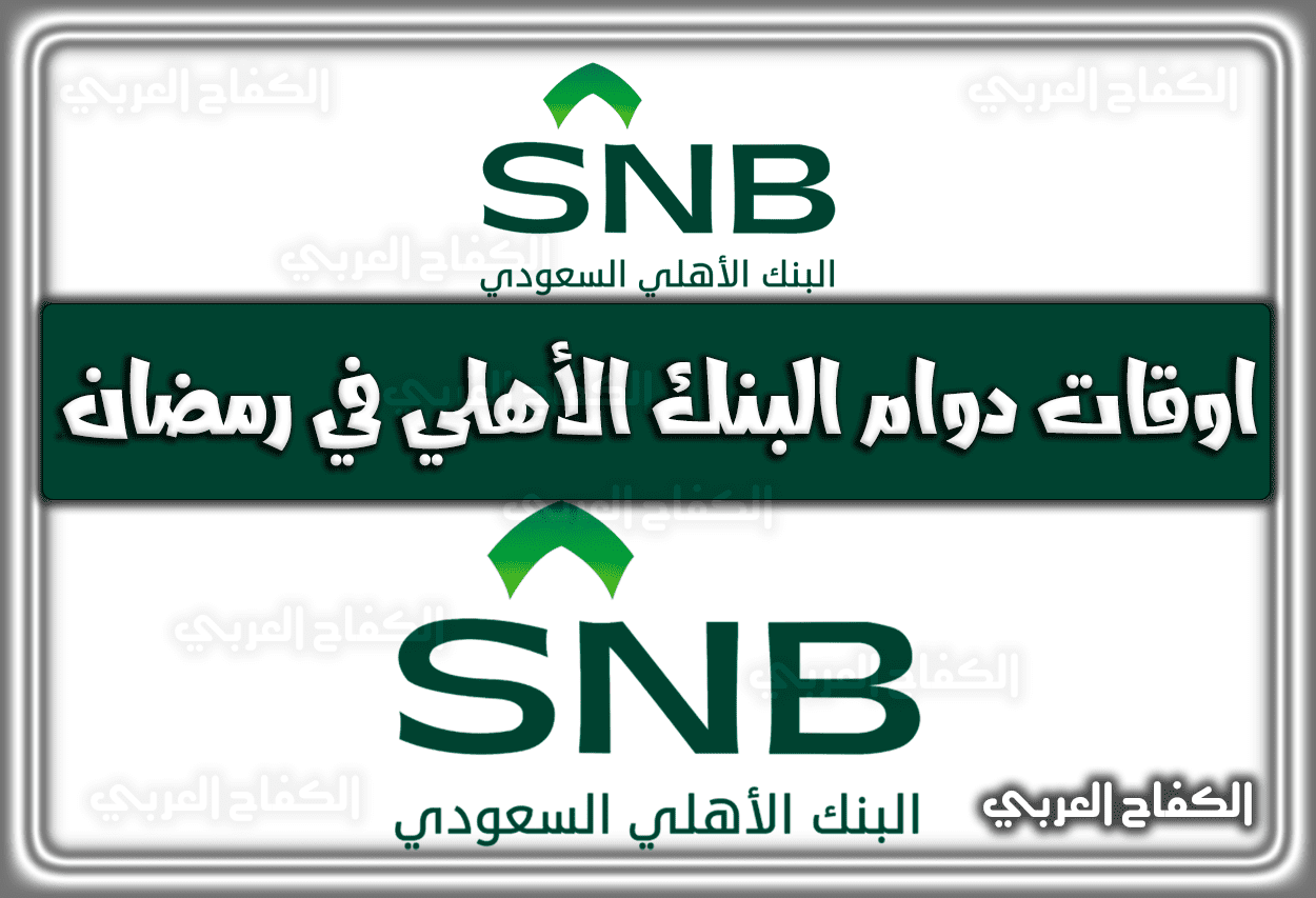 اوقات ( مواعيد ) دوام البنك الأهلي في رمضان السعودية 2022 – 1443