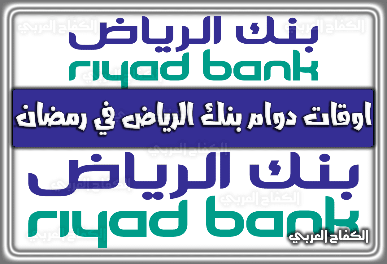 ما هي اوقات (مواعيد) دوام بنك الرياض في رمضان 1443 – 2022 السعودية