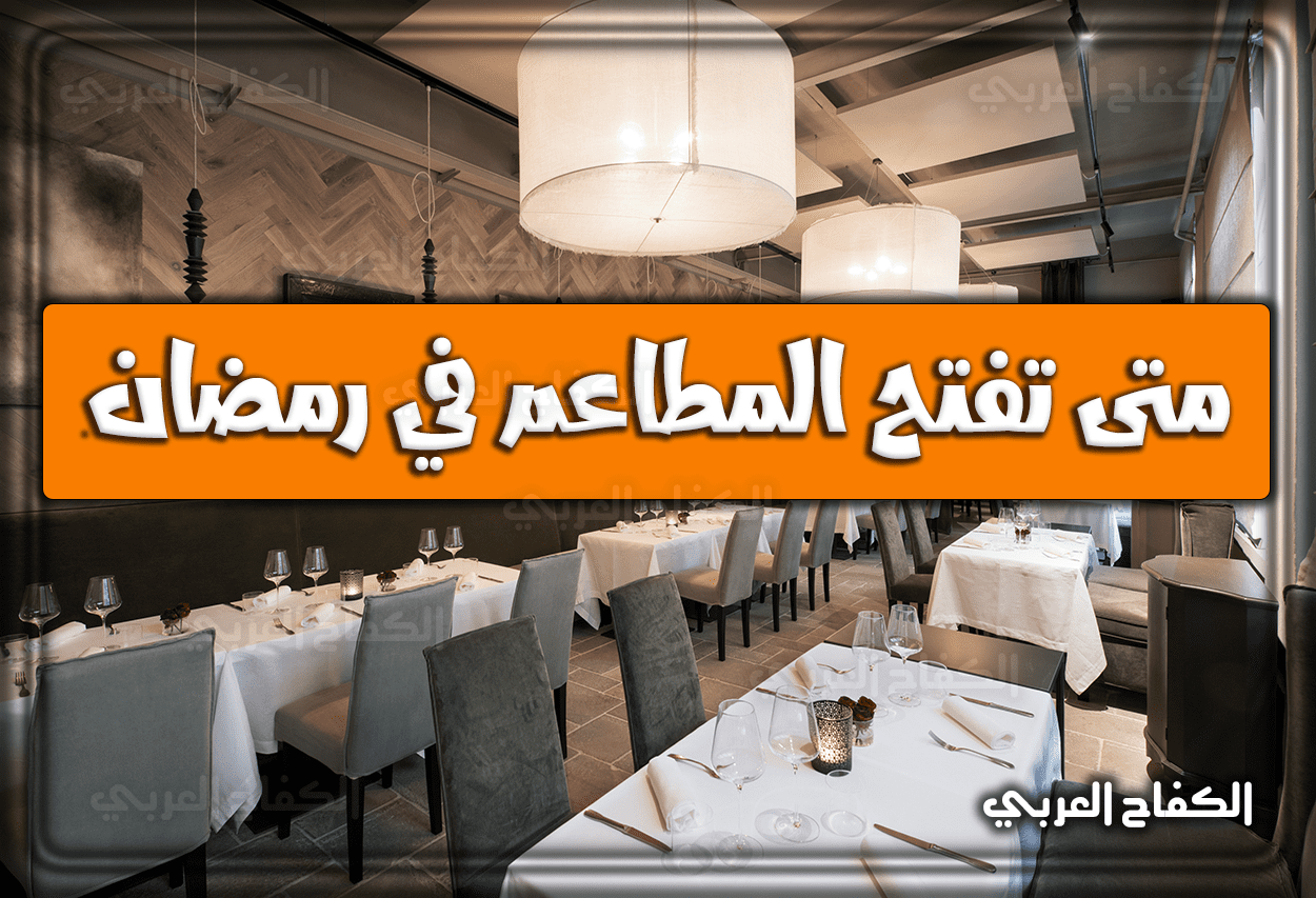 متى تفتح المطاعم في رمضان السعودية 1443 – 2022