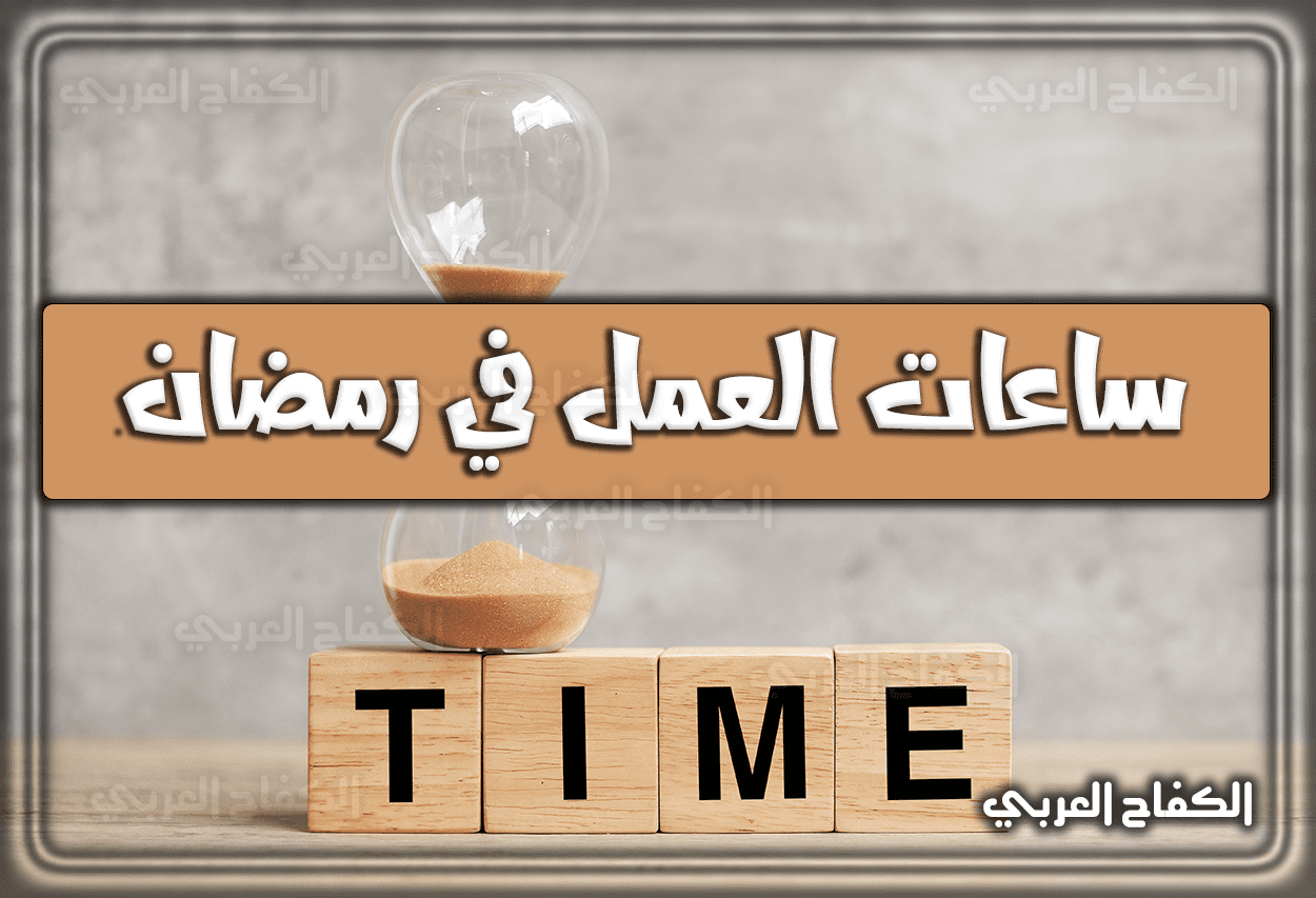 الدوام وَ ساعات العمل في رمضان 1443 – 2022 وفق وزارة الموارد البشرية بالقطاع العام والخاص في السعودية 2022 – 1443