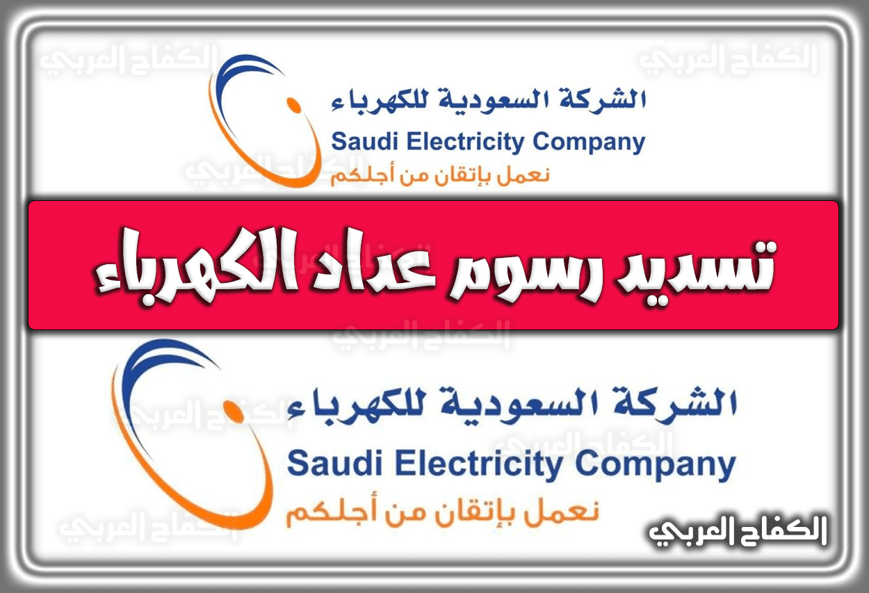 خطوات تسديد رسوم عداد الكهرباء في السعودية 1444 – 2023