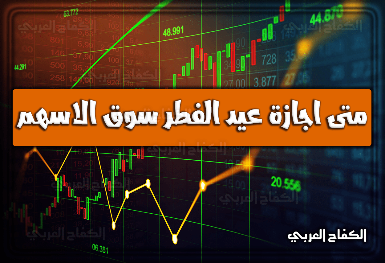 متى اجازة عيد الفطر سوق الاسهم السعودي 1443 – 2022