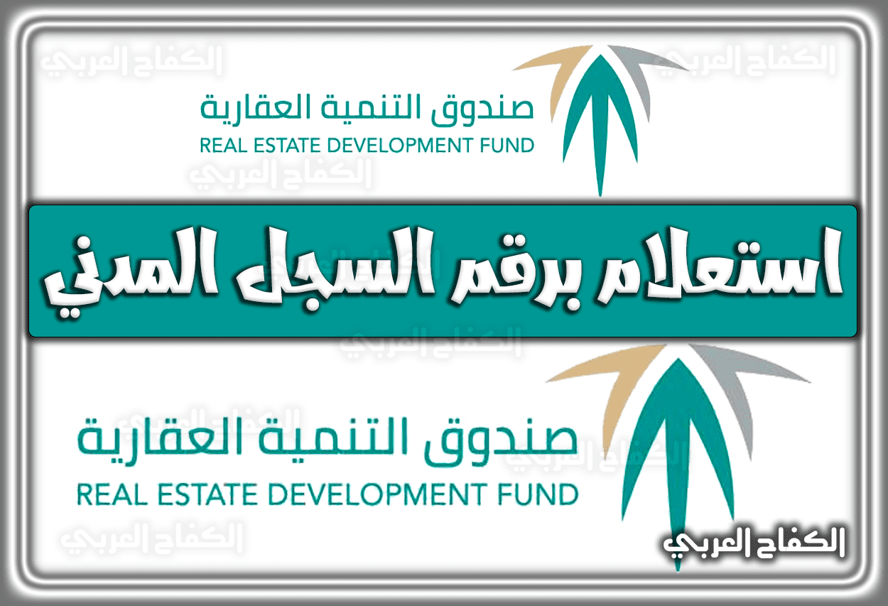 استعلام برقم السجل المدني صندوق التنمية العقاري في السعودية هُنا كل طرق الاستعلام