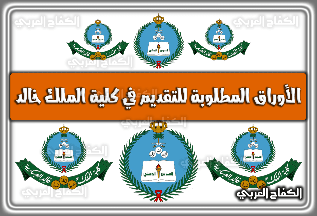 الأوراق المطلوبة للتقديم في كلية الملك خالد العسكرية للثانوية 1443 – 2022 – 1444