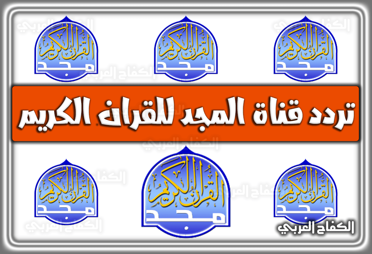 تردد قناة المجد للقرآن الكريم الجديد 2022 على العرب سات والنايل سات الآن