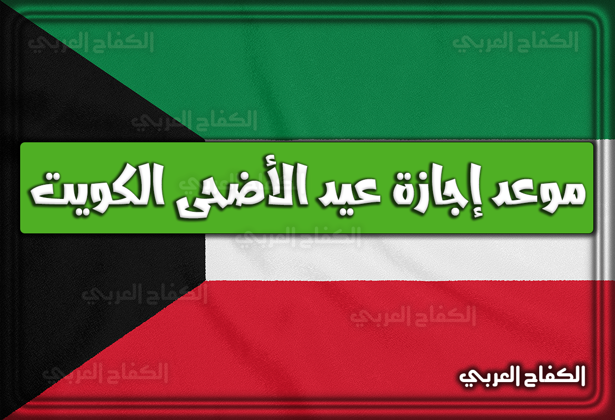 موعد إجازة عيد الأضحى 2022 الكويت